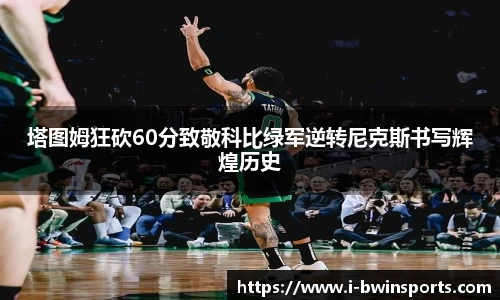塔图姆狂砍60分致敬科比绿军逆转尼克斯书写辉煌历史